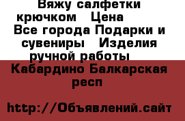 Вяжу салфетки крючком › Цена ­ 500 - Все города Подарки и сувениры » Изделия ручной работы   . Кабардино-Балкарская респ.